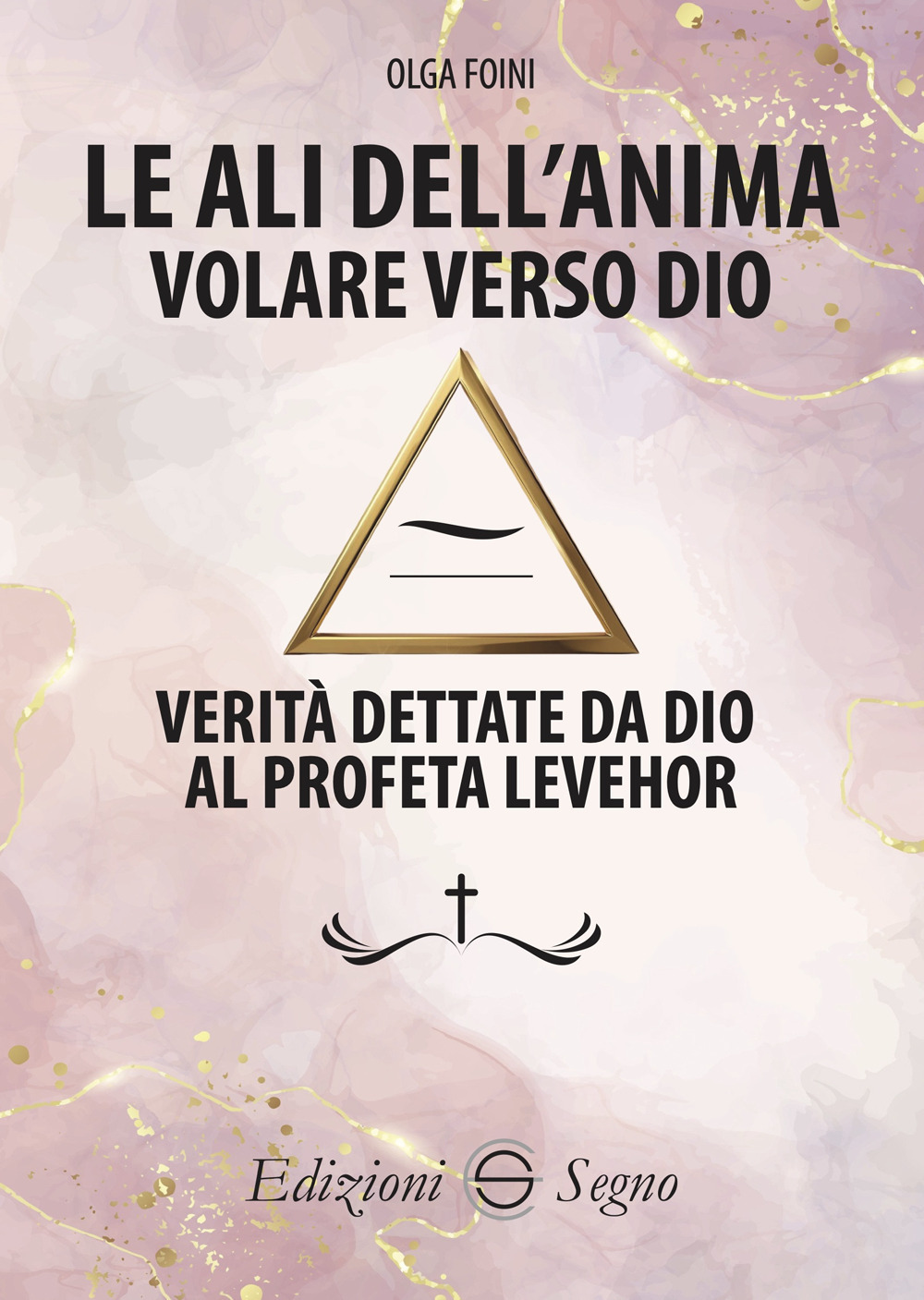 Le ali dell'anima. Volare verso Dio. Verità dettate da Dio al profeta Levehor