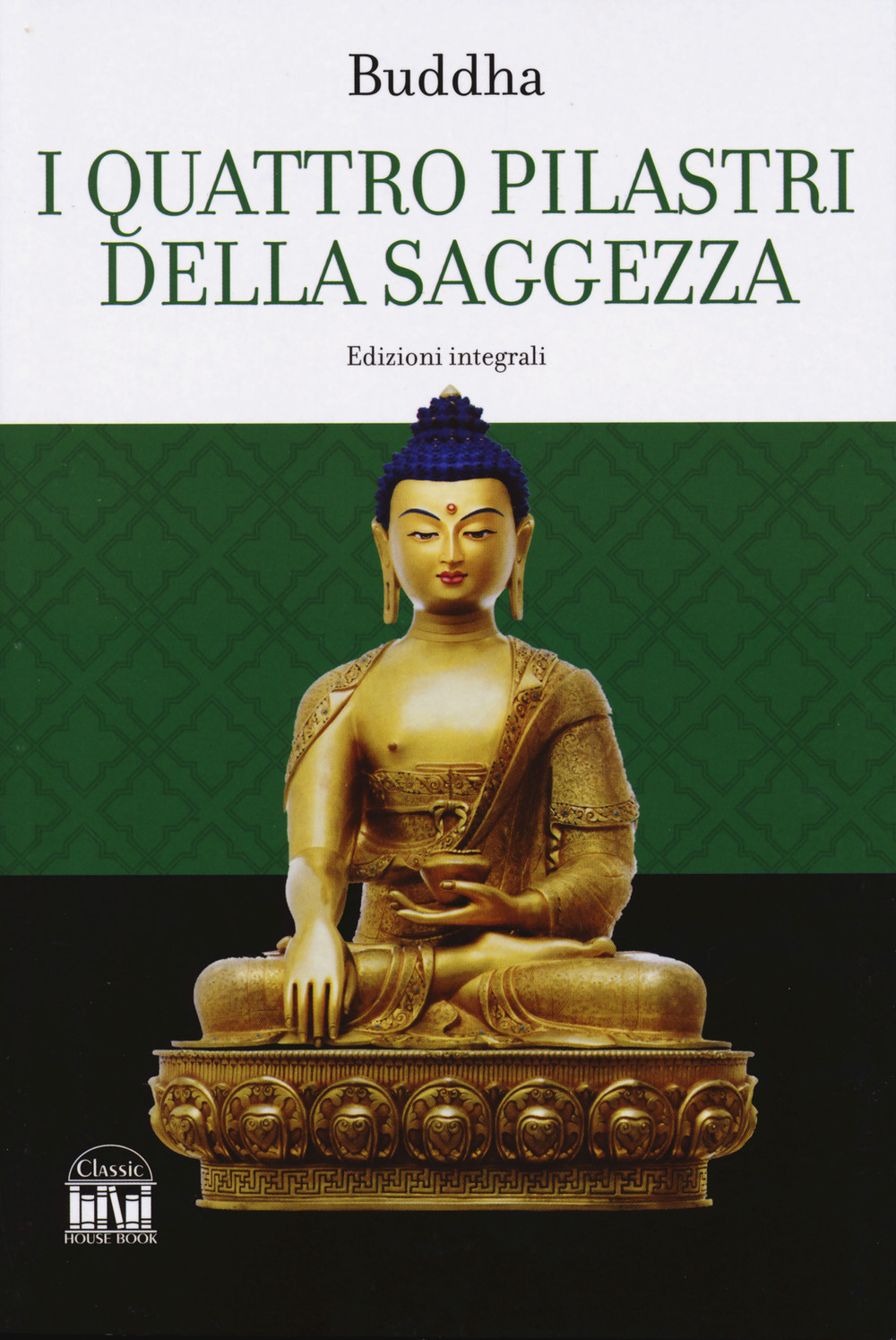 I quattro pilastri della saggezza-Dhamma Pada (I versetti della legge). Ediz. integrale