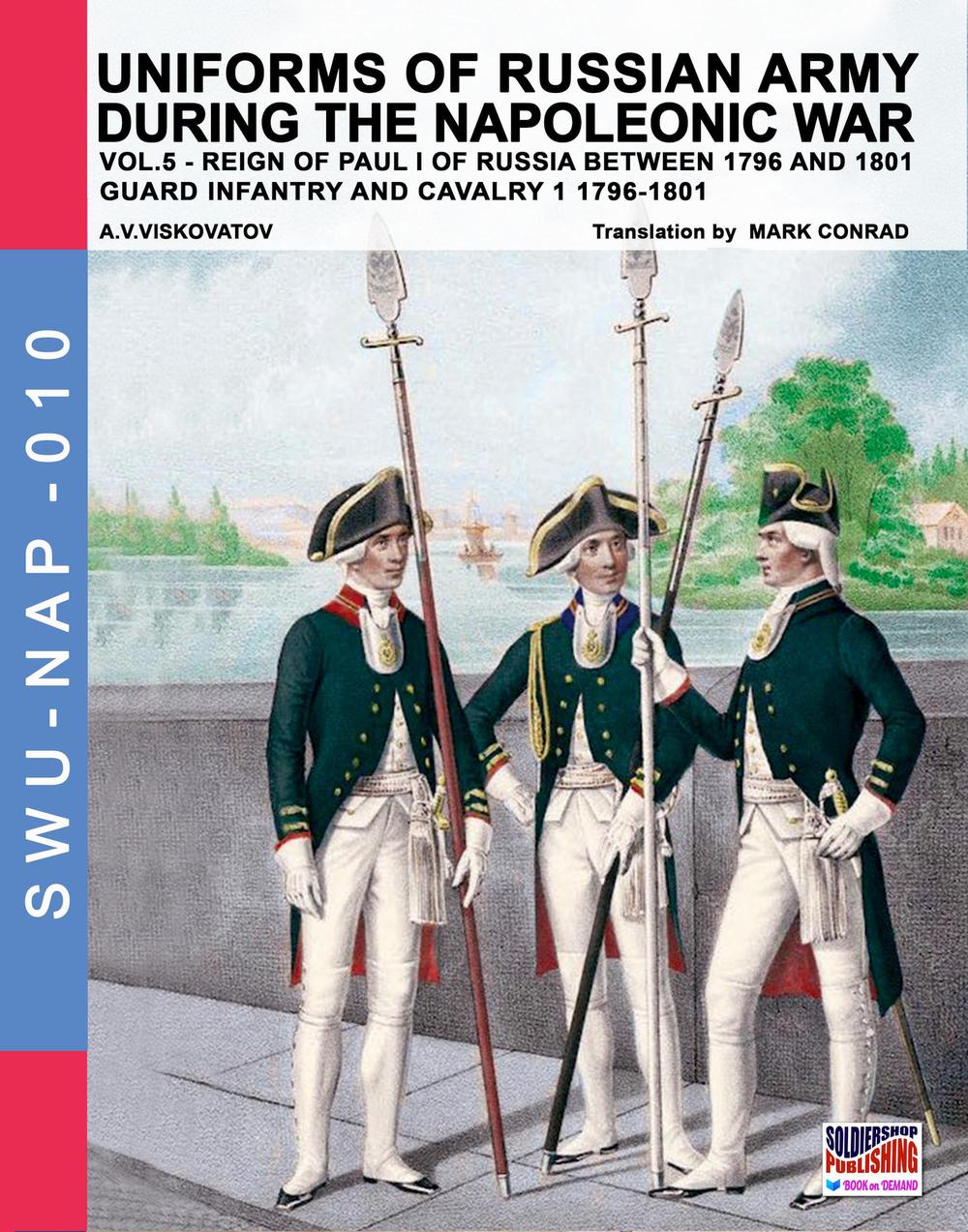 Uniforms of Russian army during the Napoleonic war. Vol. 5: Guard infantry and cavalry 1 1796-1801