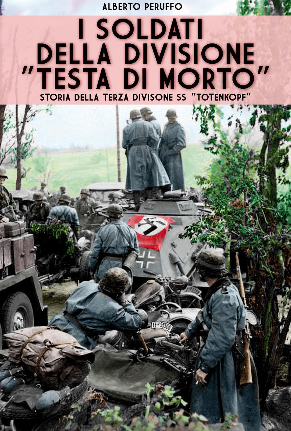 I soldati della divisione «Testa di morto». Storia della terza divisione SS «Totenkopf»