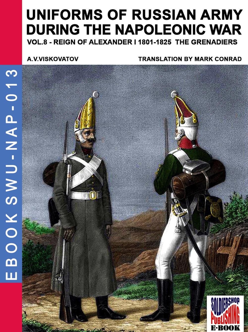 Uniforms of Russian army during the Napoleonic war. Vol. 8: Reign of Alexander I (1801-1825). The grenadiers