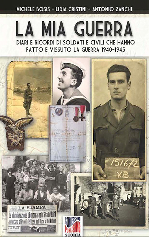 La mia guerra. Diari e ricordi di soldati e civili che hanno fatto e vissuto la guerra 1940-1945. Nuova ediz.