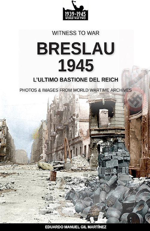 Breslau 1945: l'ultimo bastione del Reich. Nuova ediz.