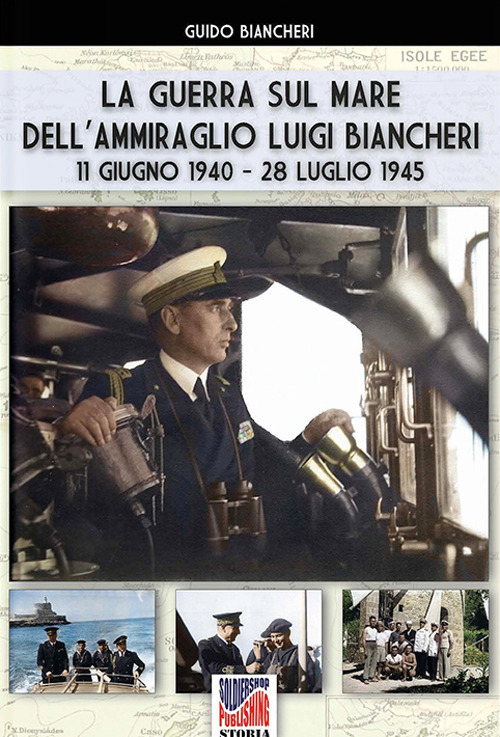 La guerra sul mare dell'ammiraglio Luigi Biancheri (11 giugno 1940-28 luglio 1945)