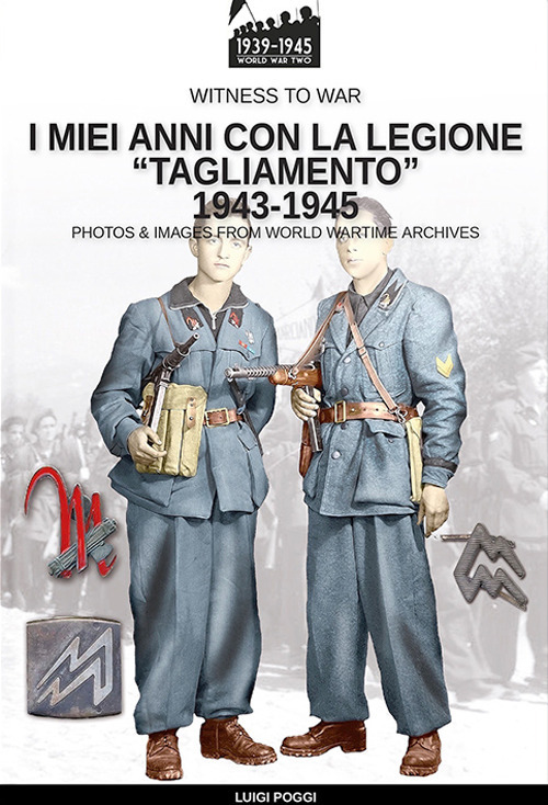 I miei anni con la Legione «Tagliamento» 1943-1945