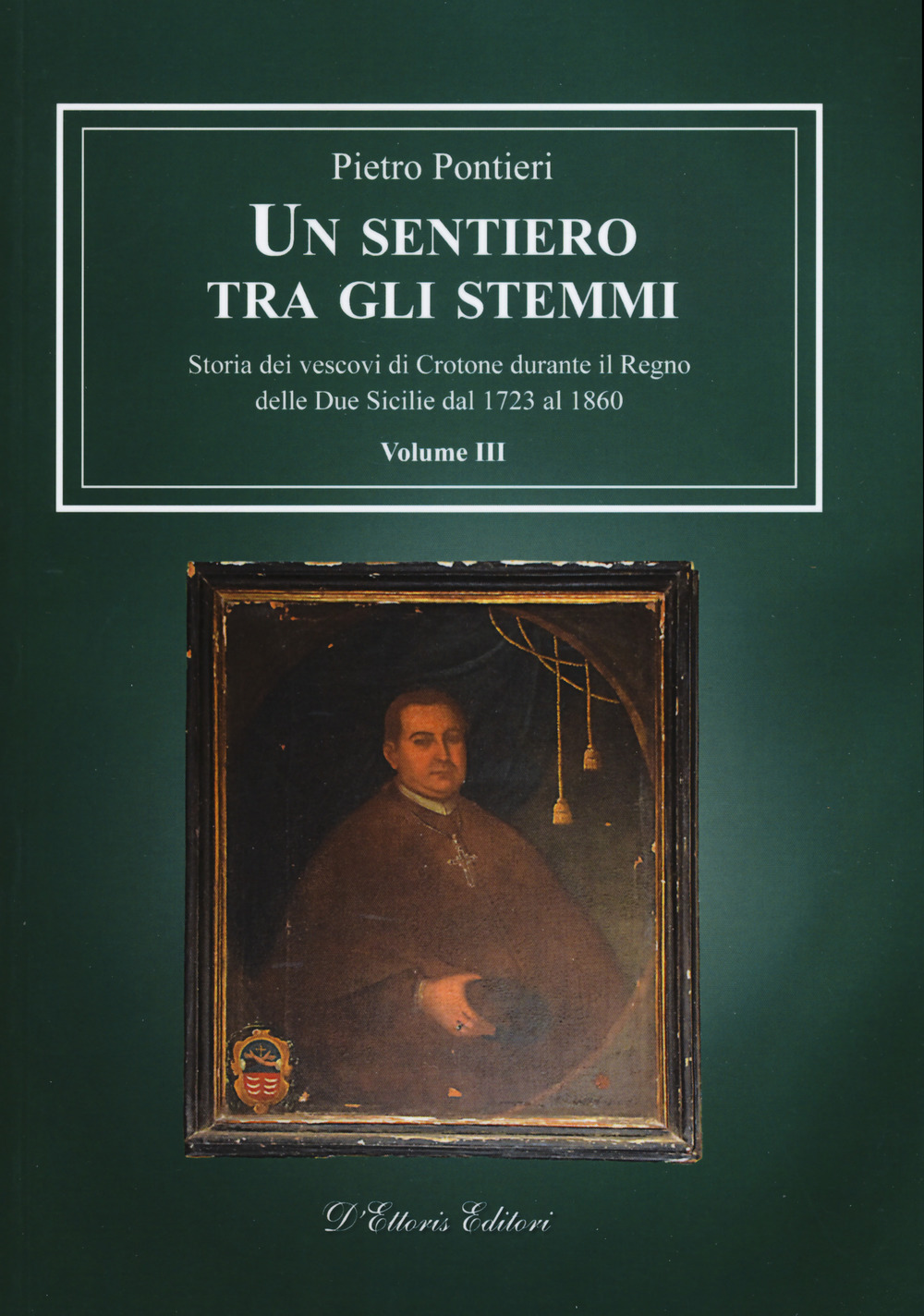 Un sentiero tra gli stemmi. Vol. 3: Storia dei vescovi di Crotone durante il Regno delle Due Sicilie dal 1723 al 1860