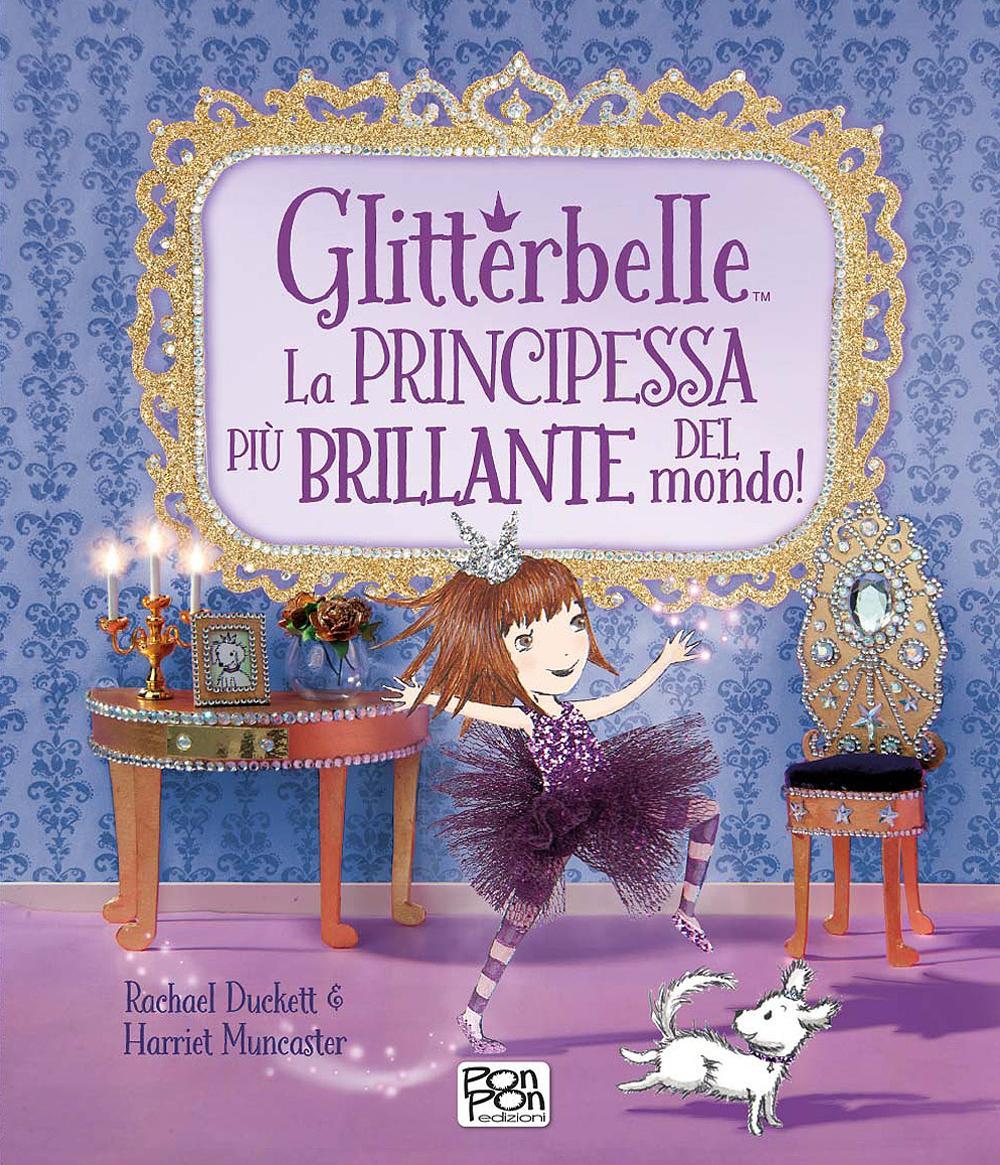 Glitterbelle. La principessa più brillante del mondo! Ediz. illustrata