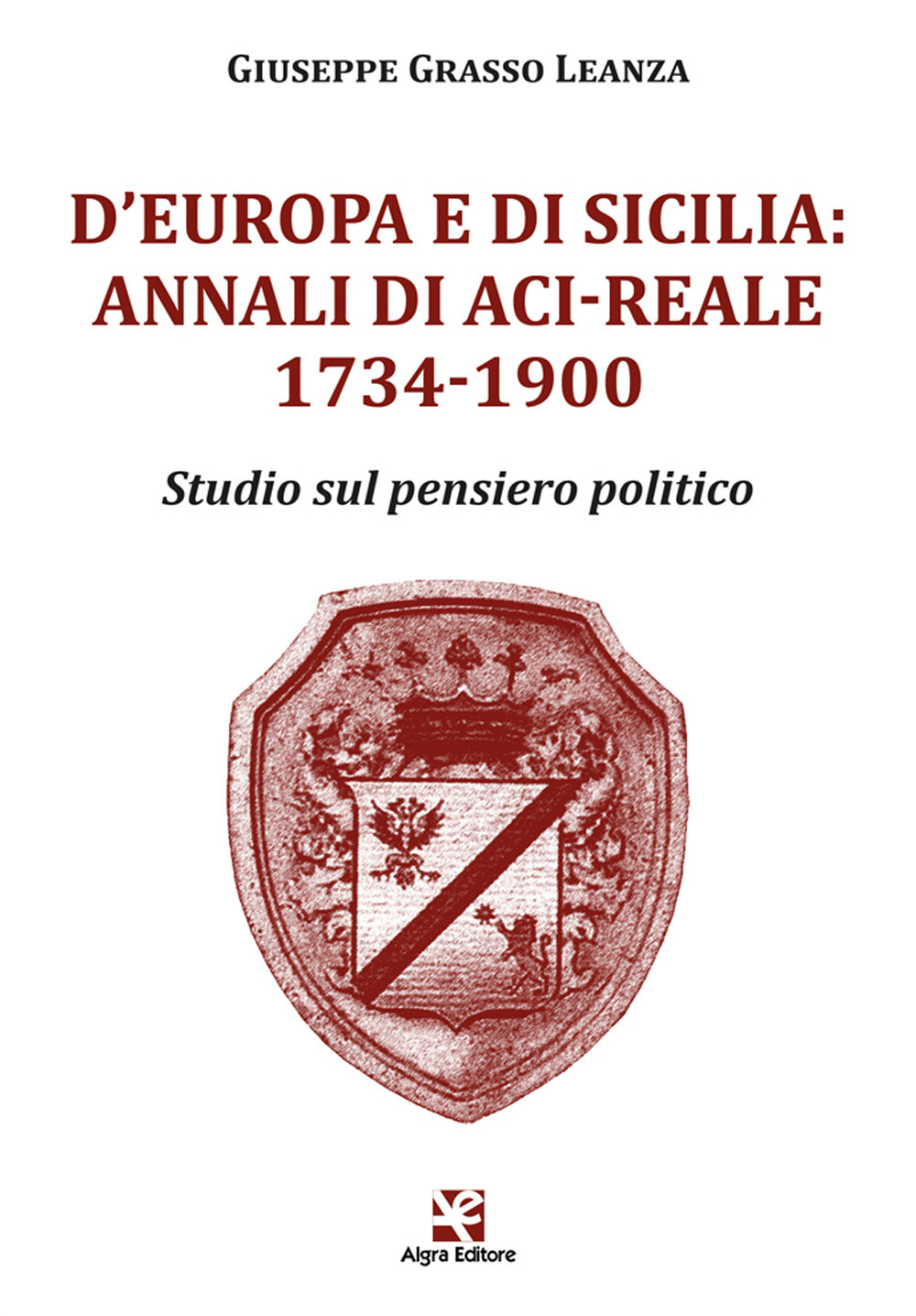 D'Europa e di Sicilia: Annali di Aci-Reale 1734-1900. Studio sul pensiero politico