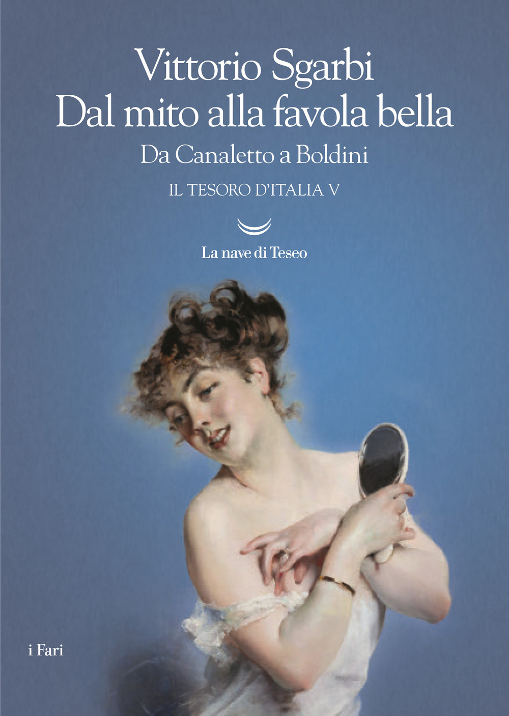 Dal mito alla favola bella. Da Canaletto a Boldini. Il tesoro d'Italia. Vol. 5