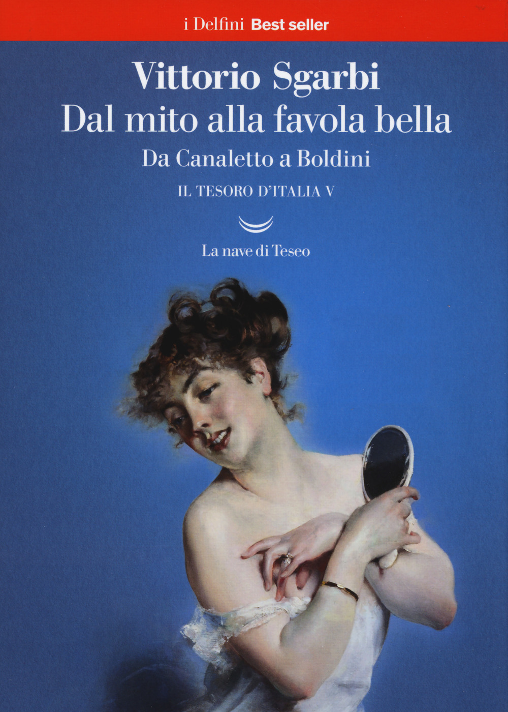 Dal mito alla favola bella. Da Canaletto a Boldini. Il tesoro d'Italia. Vol. 5