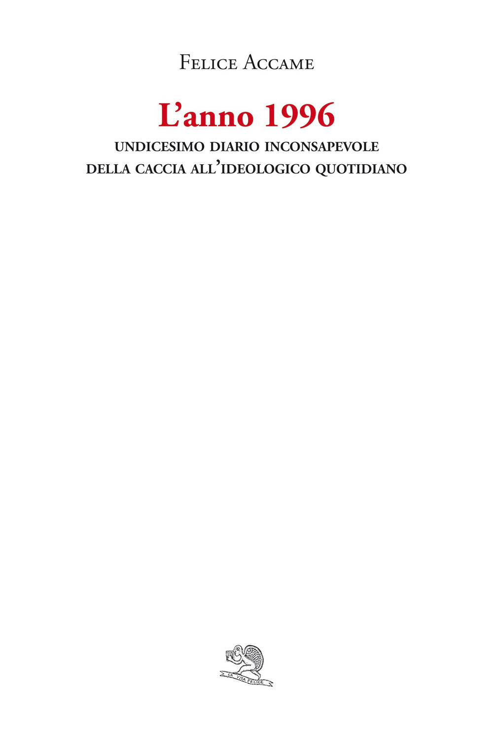 L'anno 1996. Undicesimo diario inconsapevole della caccia all'ideologico quotidiano