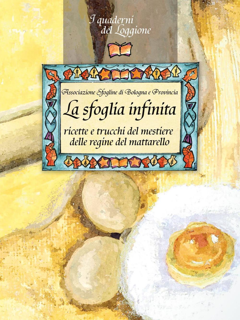 La sfoglia infinita. Ricette e trucchi del mestiere delle regine del mattarello