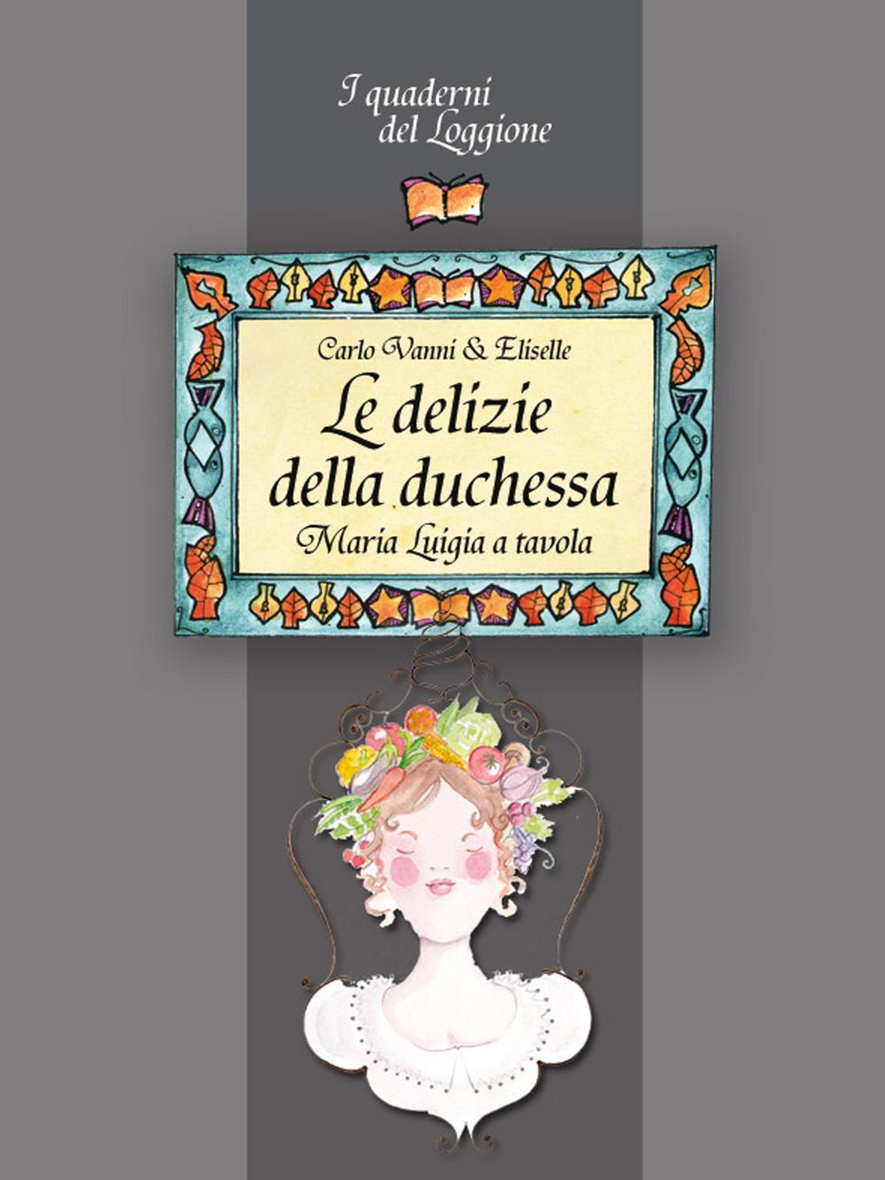 Le delizie della duchessa. Maria Luigia a tavola