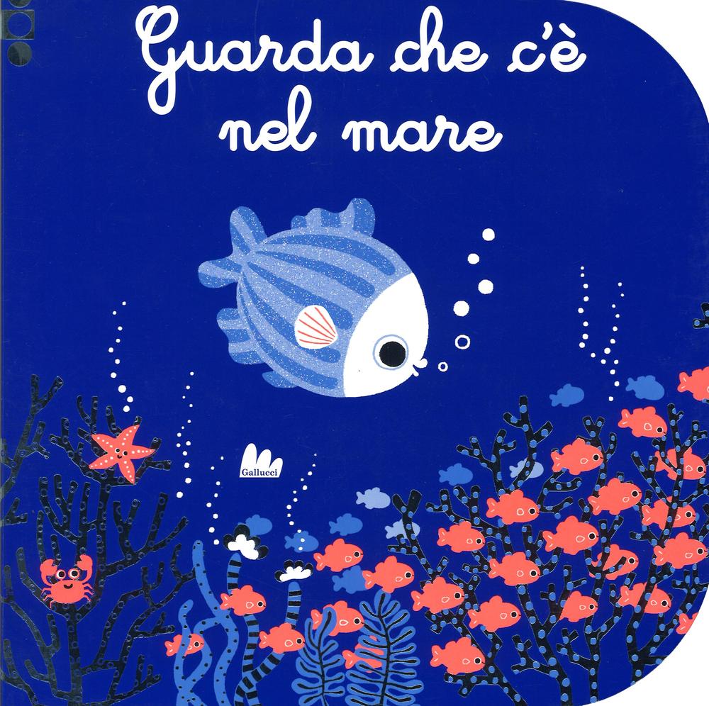 Guarda che c'è nel mare. Ediz. illustrata