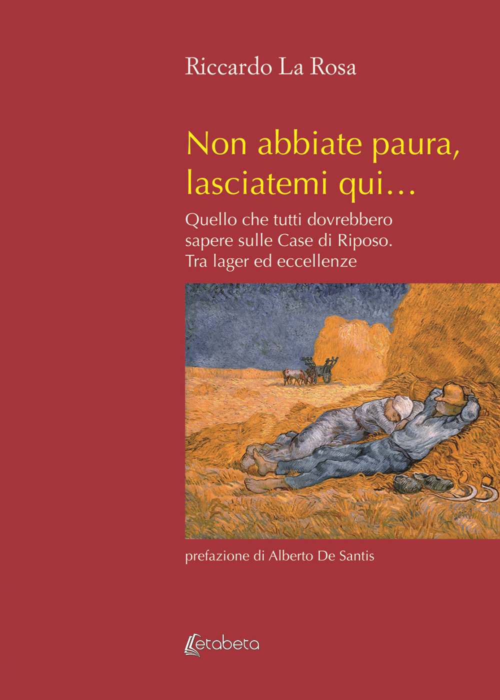 Non abbiate paura, lasciatemi qui... Quello che tutti dovrebbero sapere sulle case di riposo. Tra lager ed eccellenze. Nuova ediz.