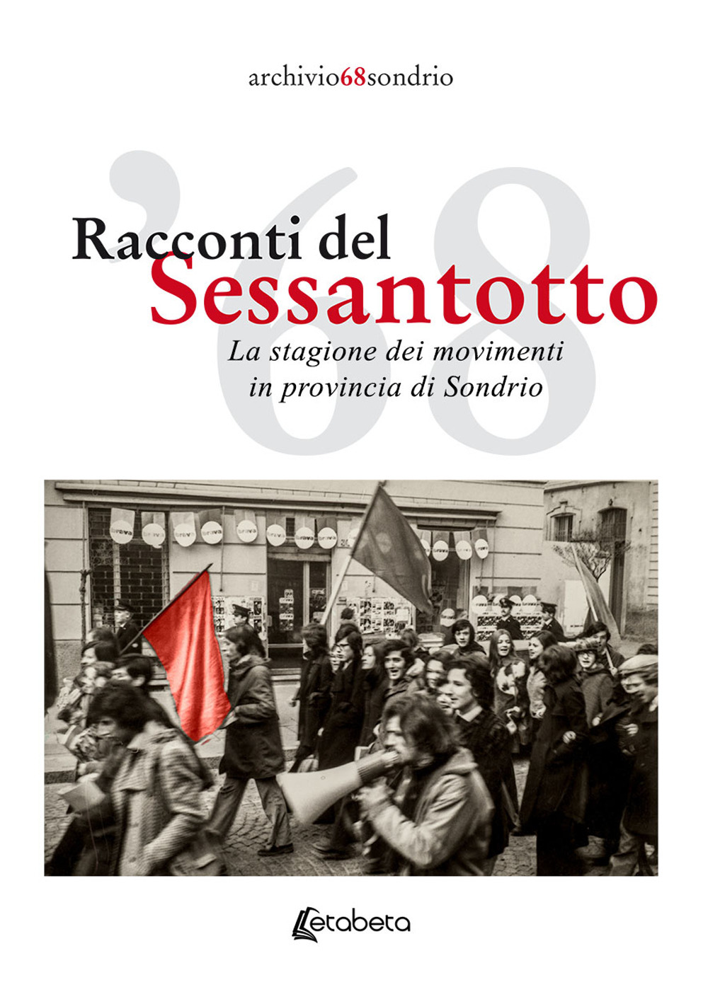 Racconti del Sessantotto. La stagione dei movimenti in provincia di Sondrio. Nuova ediz.