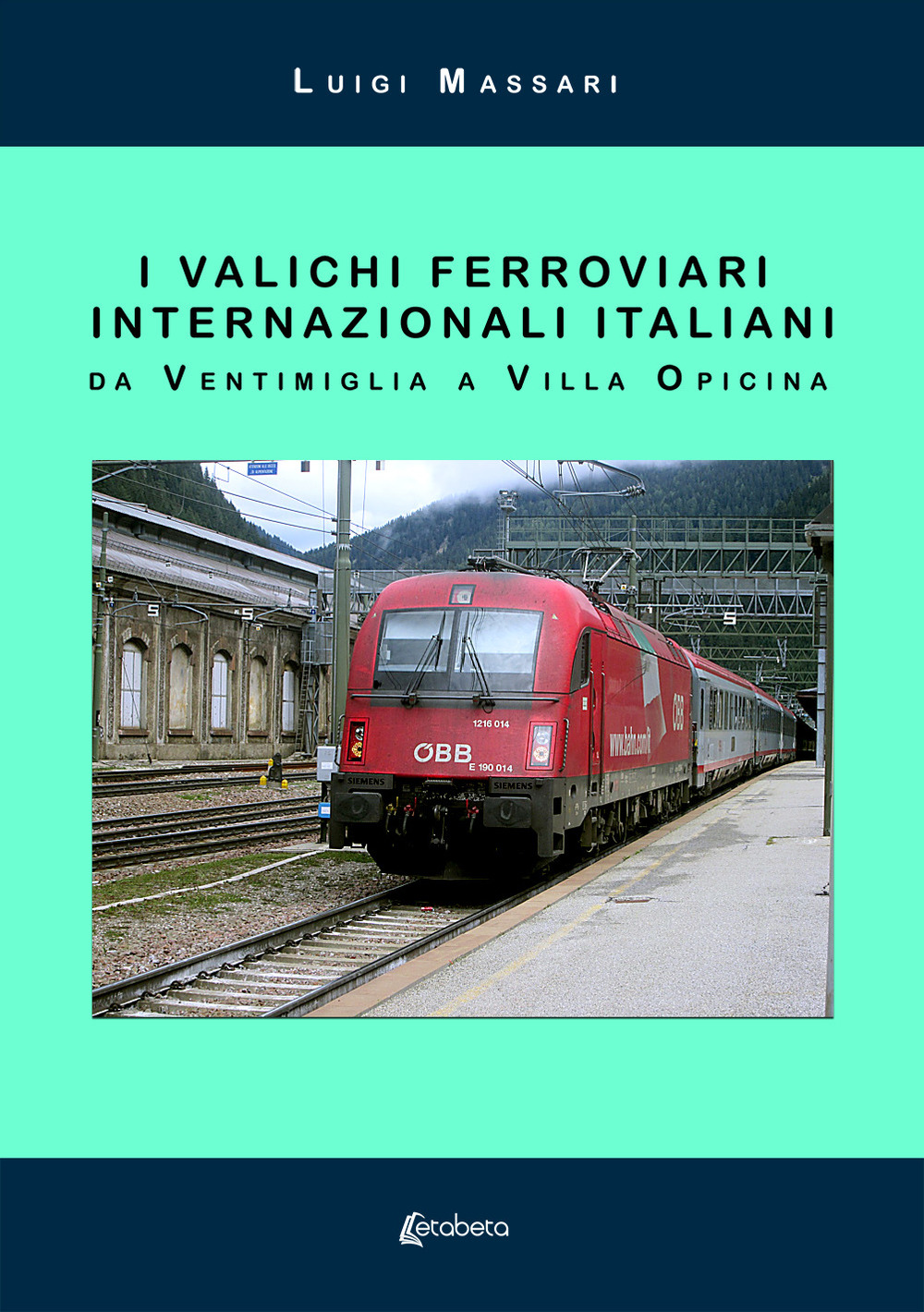 I valichi ferroviari internazionali italiani. Da Ventimiglia a Villa Opicina. Nuova ediz.