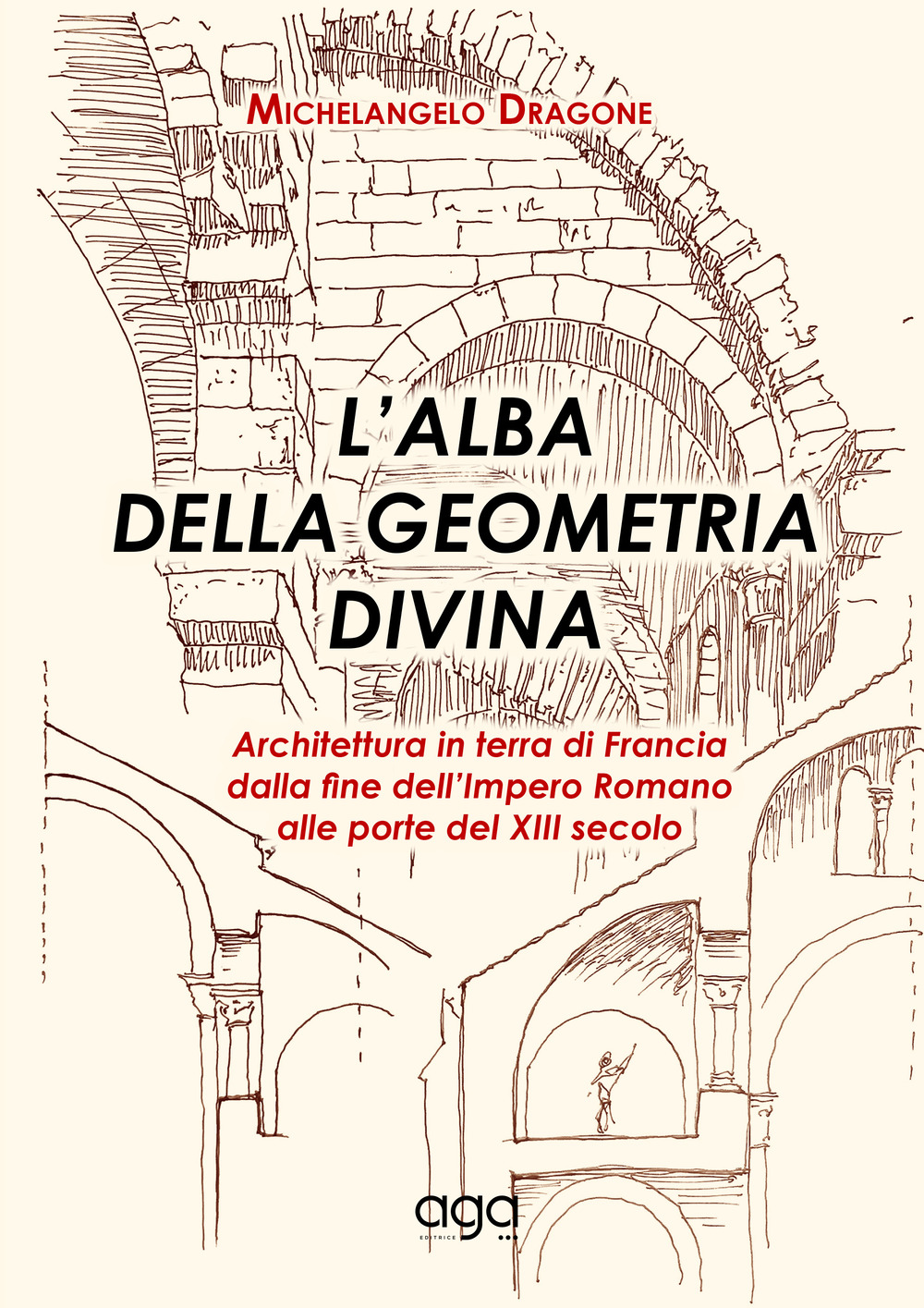 L'alba della geometria divina. Architettura in terra di Francia dalla fine dell'Impero Romano alle porte del XIII secolo