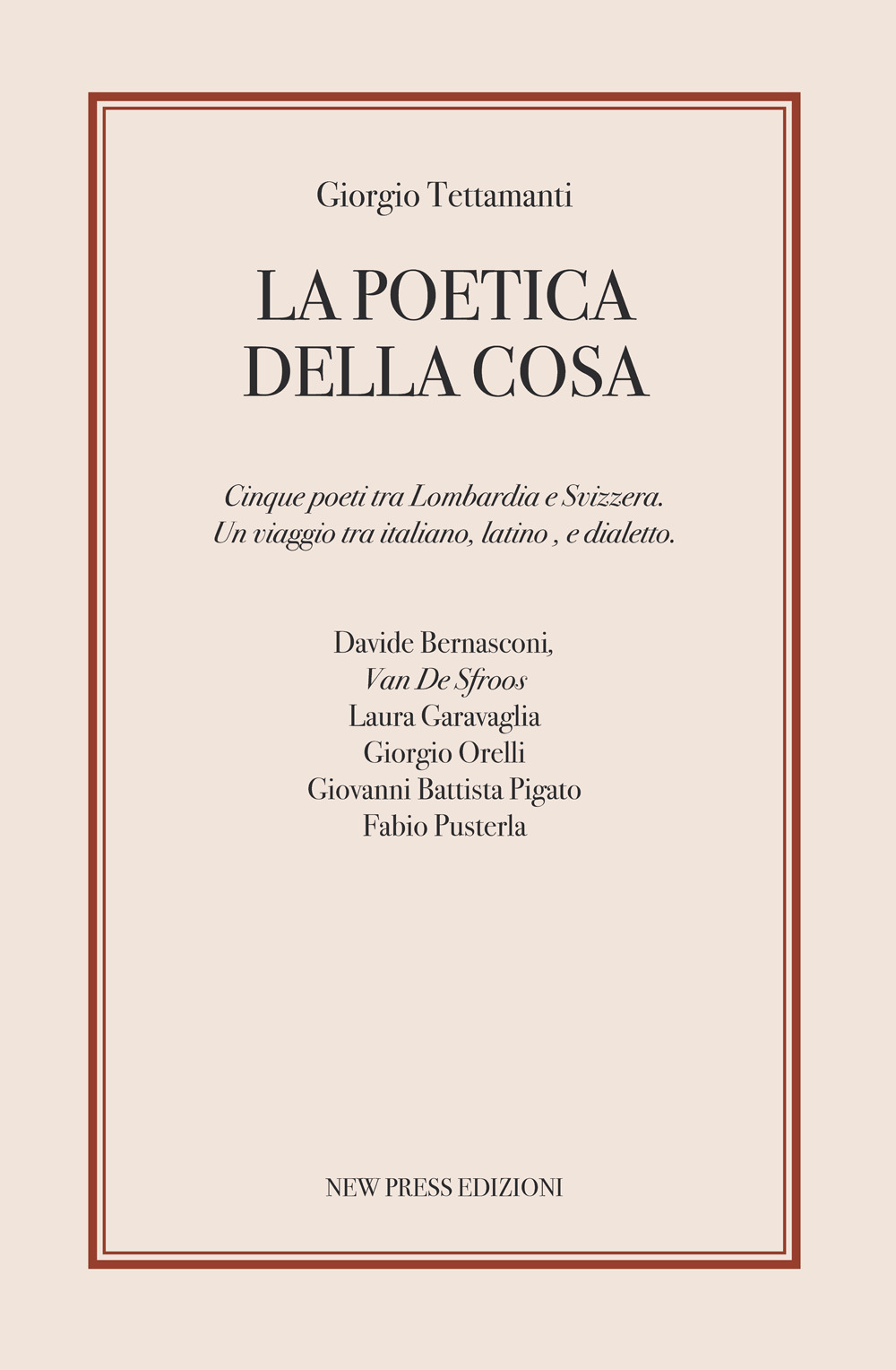 La poetica della cosa. Cinque poeti tra Lombardia e Svizzera. Un viaggio tra italiano, latino e dialetto