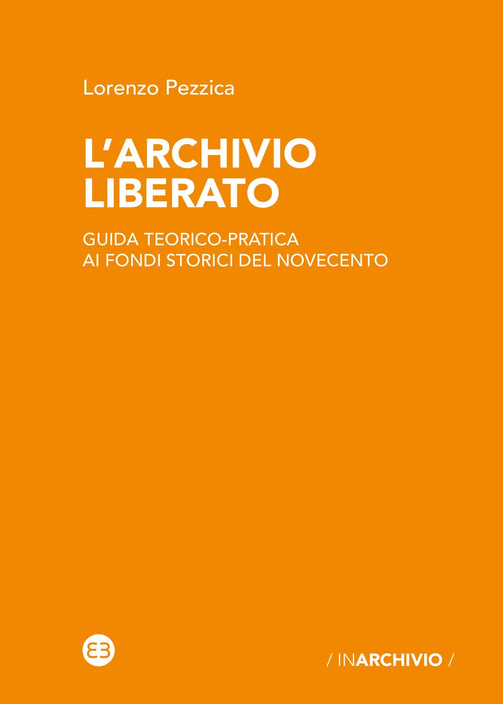 L'archivio liberato. Guida teorico-pratica ai fondi storici del Novecento