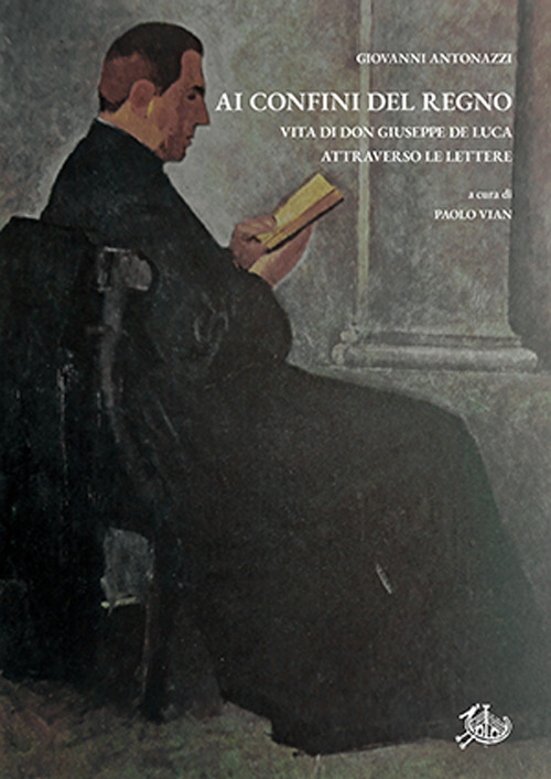 Ai confini del Regno. Vita di don Giuseppe De Luca attraverso le lettere