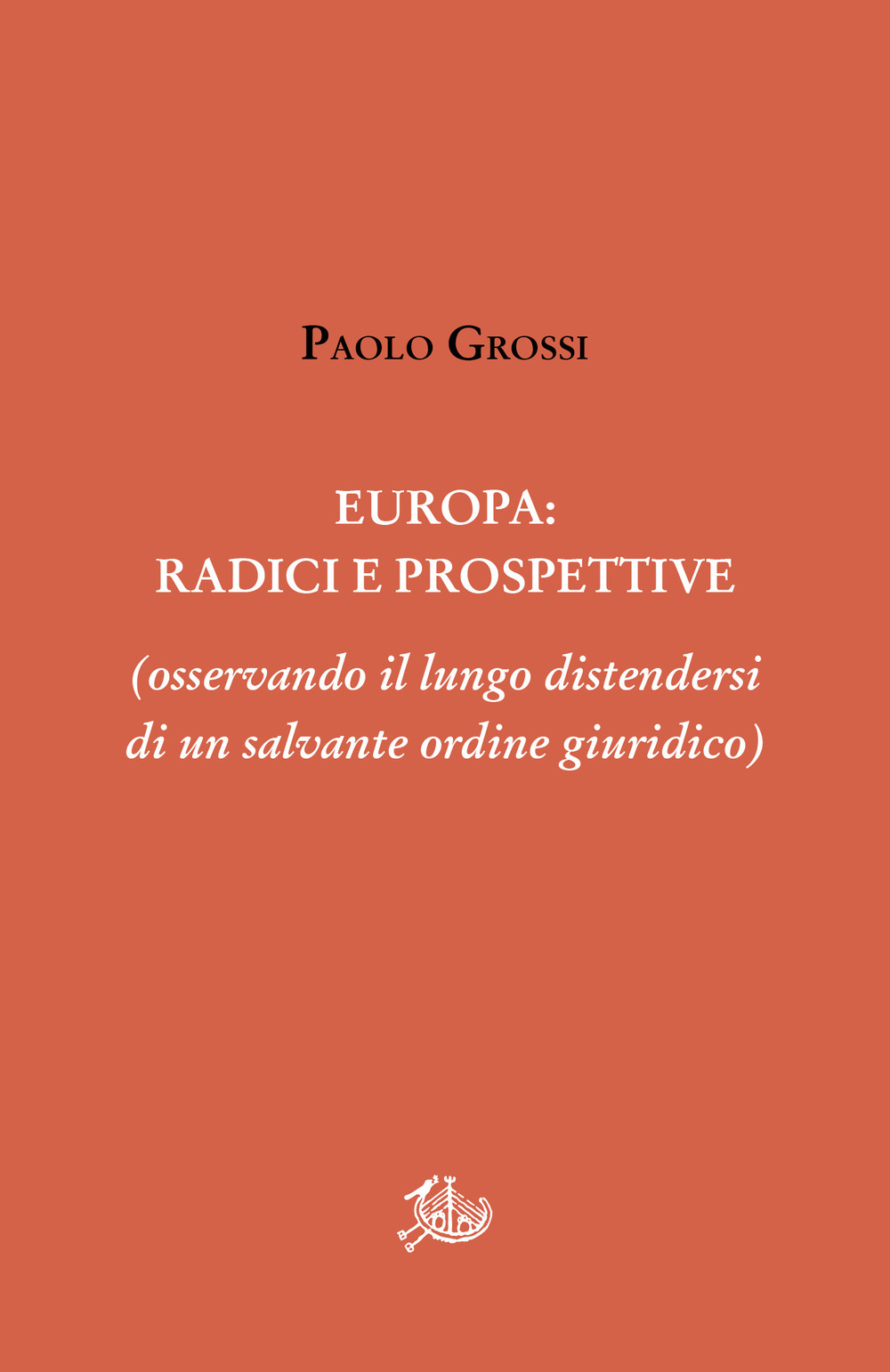 Europa: radici e prospettive (osservando il lungo distendersi di un salvante ordine giuridico)