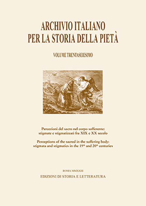 Archivio italiano per la storia della pietà. Vol. 36: Percezioni del sacro nel corpo sofferente: stigmate e stigmatizzati fra XIX e XX secolo-Perceptions of the Sacred in the Suffering Body: Stigmata and Stigmatics in the 19th and 20th centuries