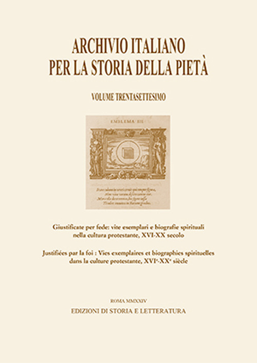 Archivio italiano per la storia della pietà. Vol. 37: Giustificate per fede: vite esemplari e biografie spirituali nella cultura protestante, XVI-XX secolo-Justifiées par la foi: vies exemplaires et biographies spirituelles dans la culture protestante, XV