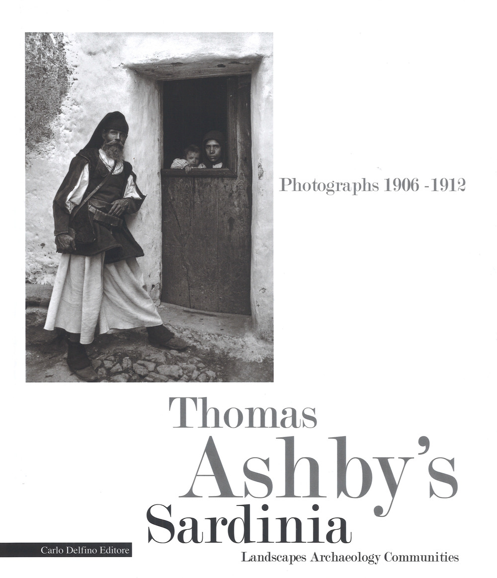 Thomas Ashby's Sardinia. Photographs 1906-1912. Landscapes archeology communities. Ediz. illustrata