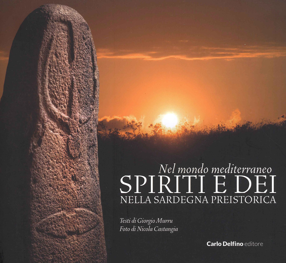 Nel mondo mediterraneo. Spiriti e dei nella Sardegna preistorica. Ediz. a colori