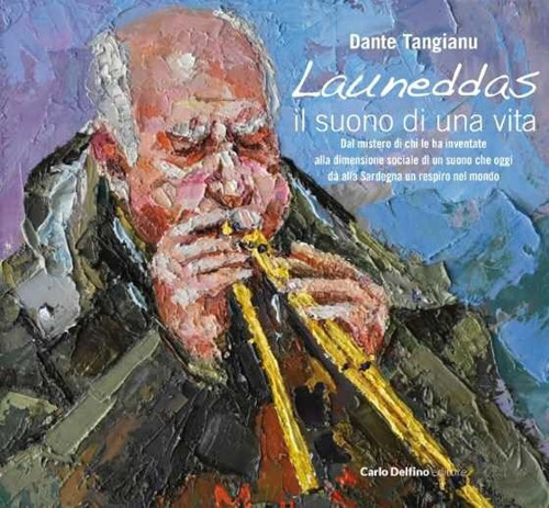 Launeddas. Il suono di una vita. Dal mistero di chi le ha inventate alla dimensione sociale di un suono che oggi dà alla Sardegna un respiro nel mondo