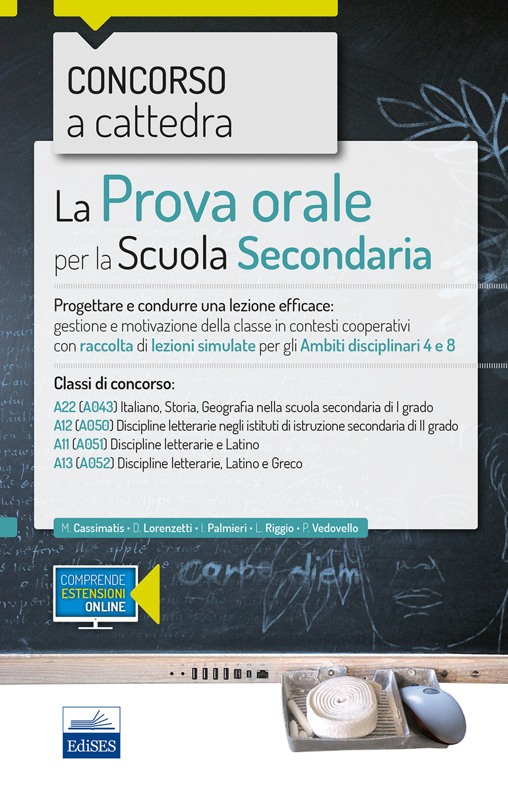 Concorso a cattedra 2018. La prova orale per scuola secondaria. Progettare e condurre lezioni efficaci: gestione e motivazione della classe in contesti cooperativi con raccolta di lezioni simulate per gli ambiti disciplinari 4 e 8. Classi di concorso A22 