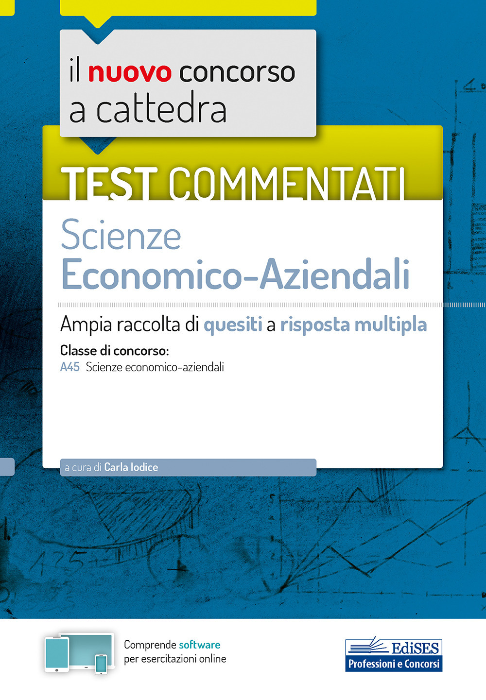 Il nuovo concorso a cattedra. Test commentati Scienze economico-aziendali. Ampia raccolta di quesiti a risposta multipla. Classe A45. Con software di simulazione