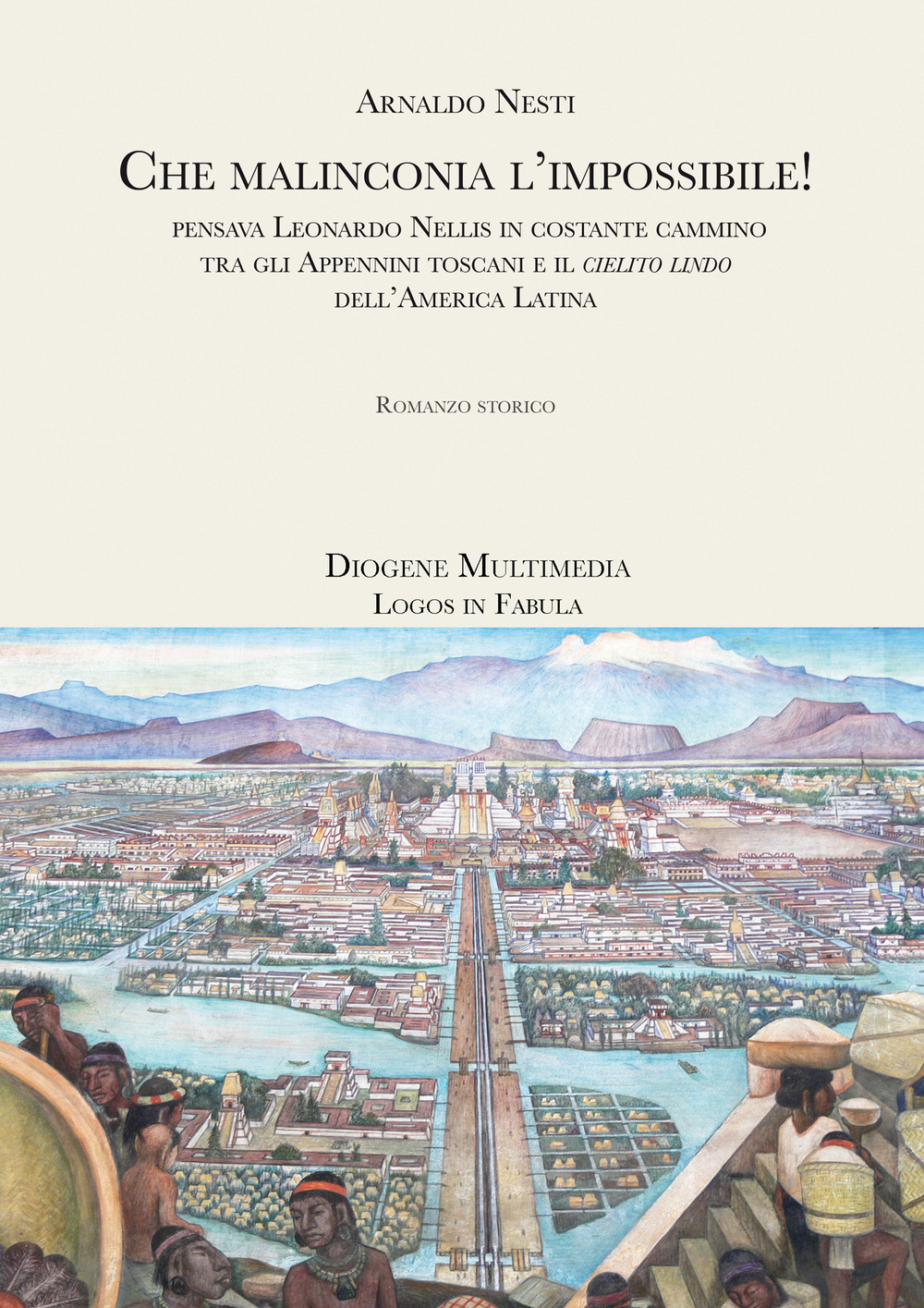 Che malinconia, l'impossibile! Pensava Leonardo Nellis in costante cammino tra gli Appennini toscani e il «cielito lindo» dell'America latina