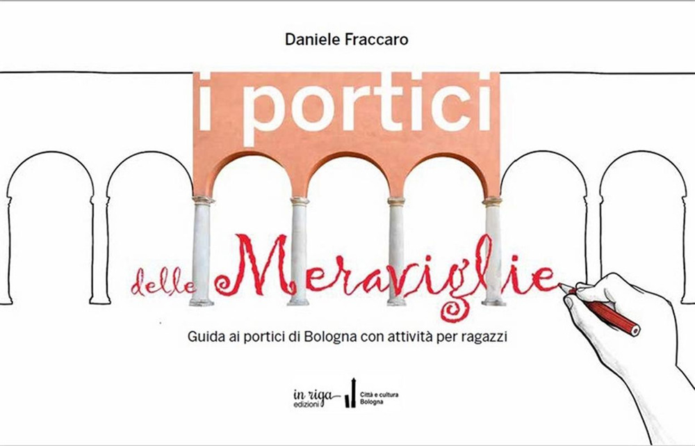 I portici delle meraviglie. Guida ai portici di Bologna con attività per ragazzi