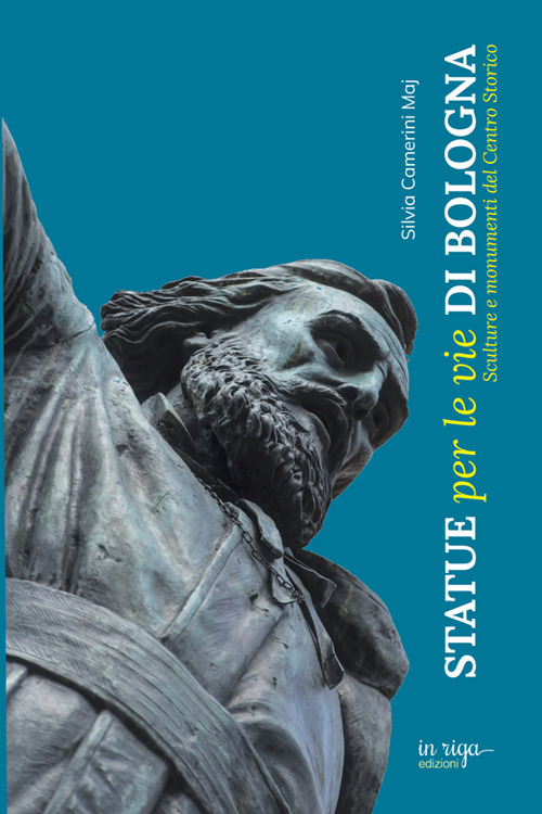 Statue per le vie di Bologna. Sculture e documenti del centro storico