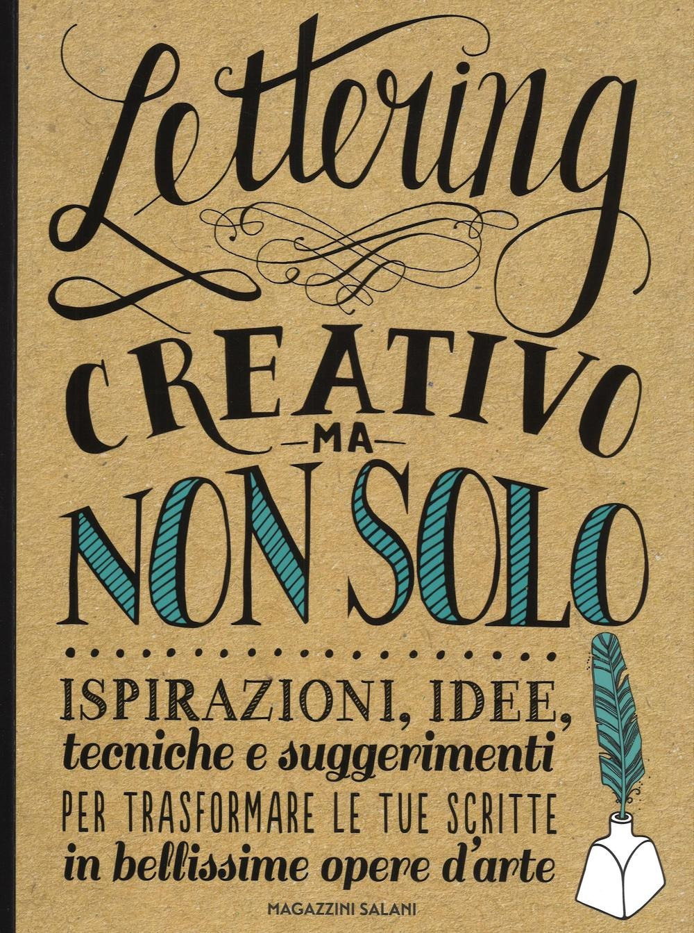 Lettering creativo ma non solo. Ispirazioni, idee, tecniche e suggerimenti per trasformare le tue scritte in bellissime opere d'arte