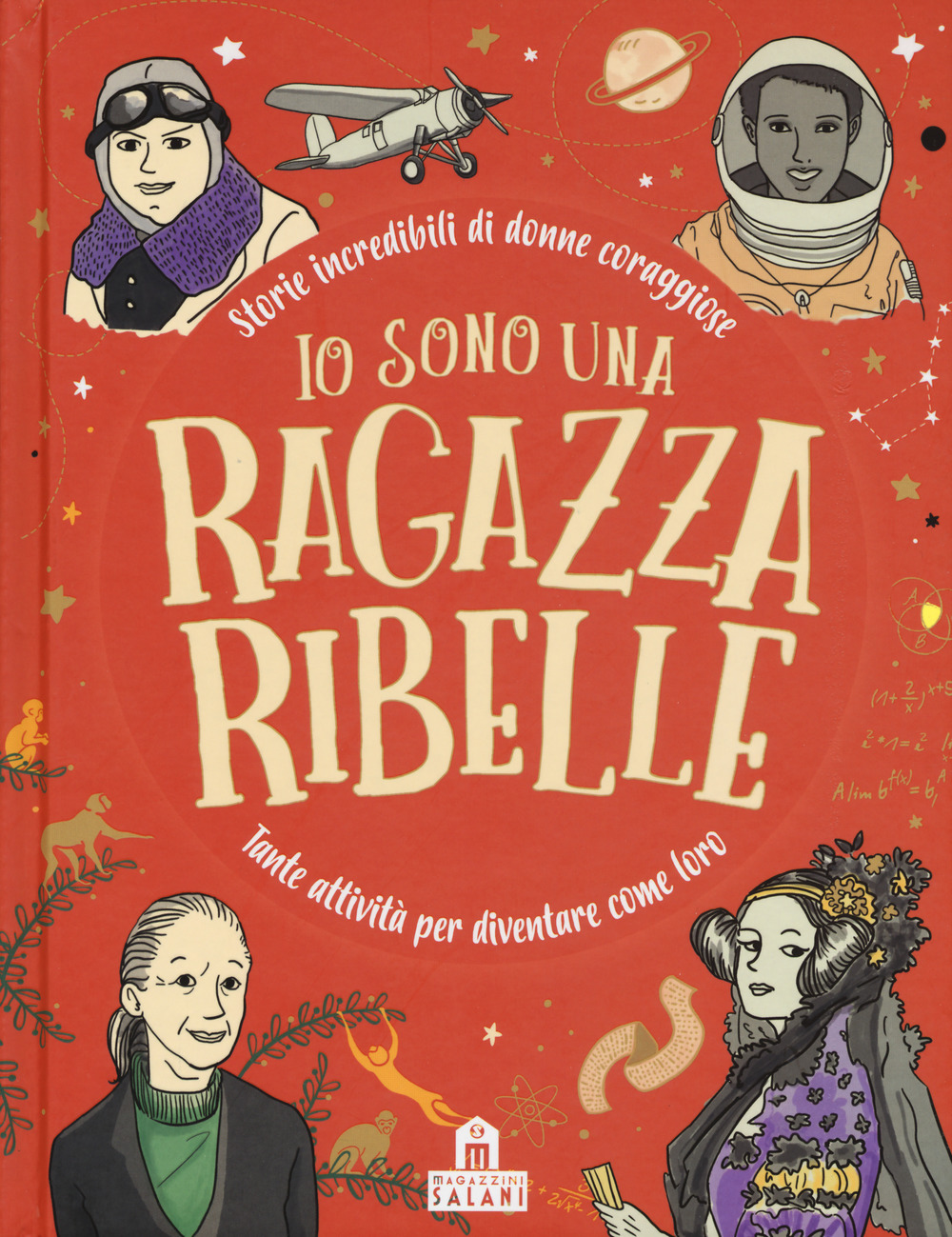 Io sono una ragazza ribelle. Storie incredibili di donne coraggiose. Tante attività per diventare come loro