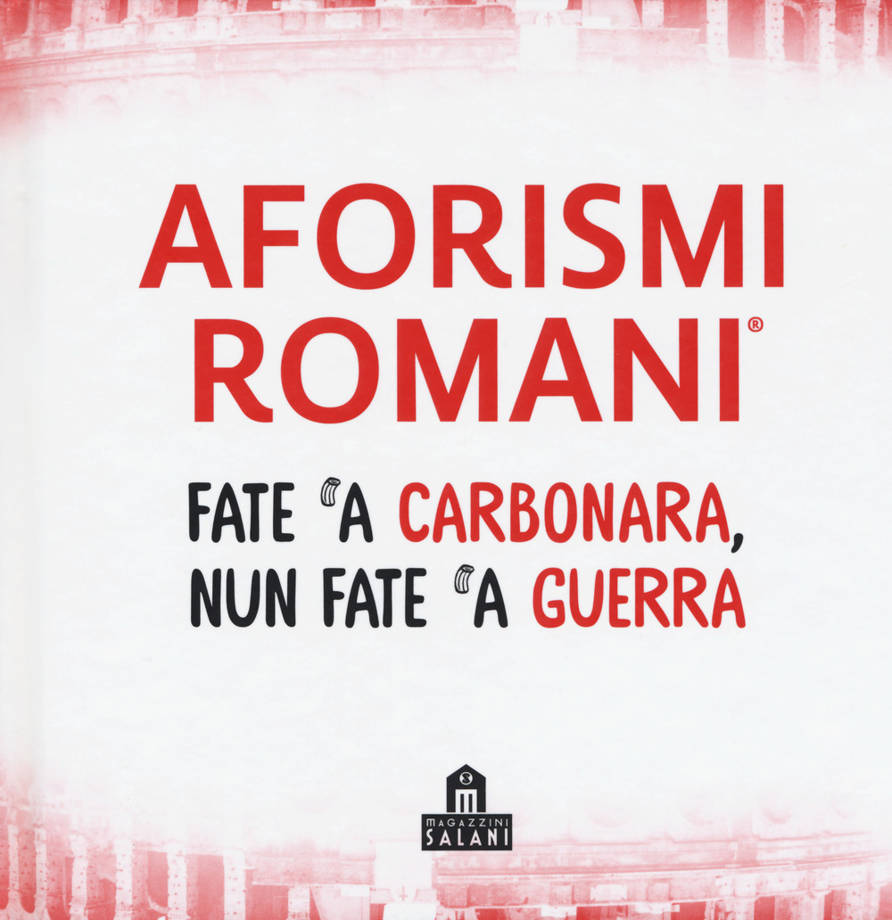 Aforismi romani. Fate 'a carbonara nun fate 'a guerra