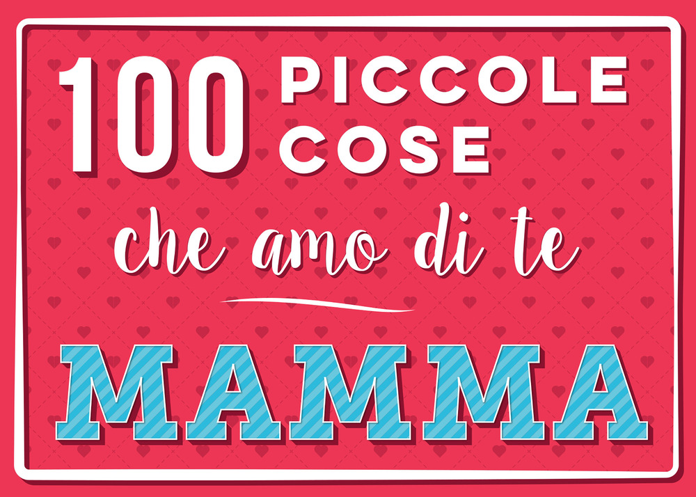 100 piccole cose che amo di te mamma. Nuova ediz.