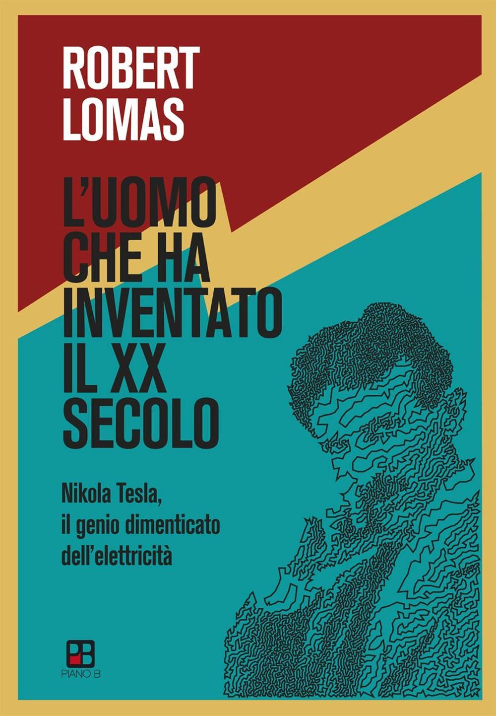 L'uomo che ha inventato il XX secolo. Nikola Tesla, il genio dimenticato dell'elettricità  