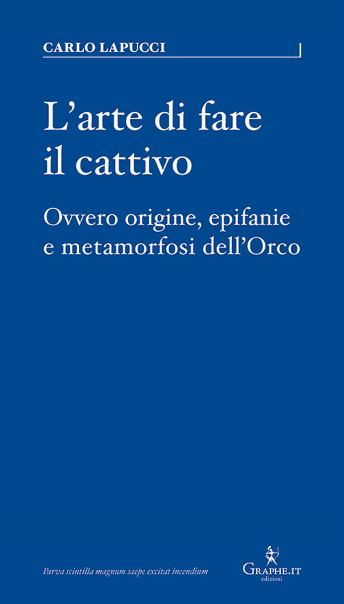 L'arte di fare il cattivo. Ovvero origine, epifanie e metamorfosi dell'Orco