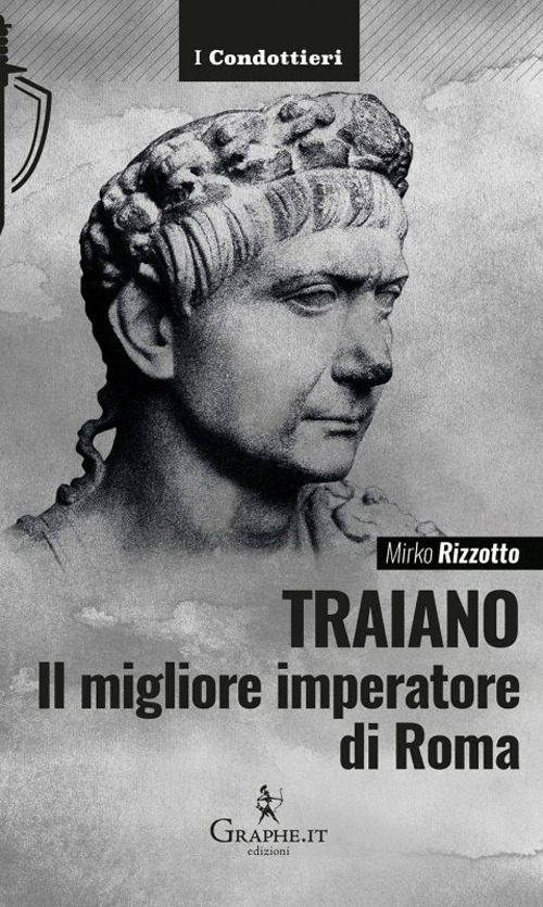 Traiano, il migliore imperatore di Roma. Una biografia militare