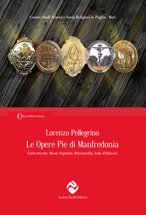 Le opere pie di Manfredonia. Confraternite, monti, ospedale, orfanotrofio, asilo d'infanzia