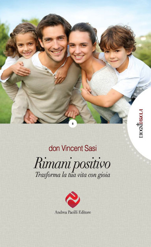 Rimani positivo. Trasforma la tua vita con gioia