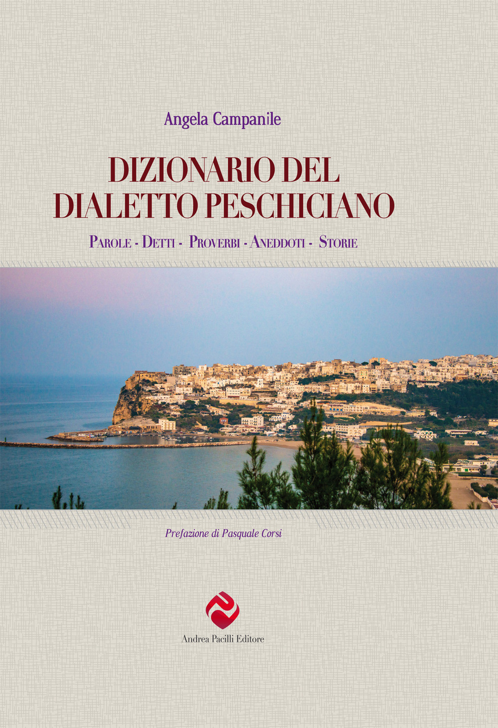 Dizionario del dialetto peschiciano. Parole, detti, proverbi, aneddoti, storie.