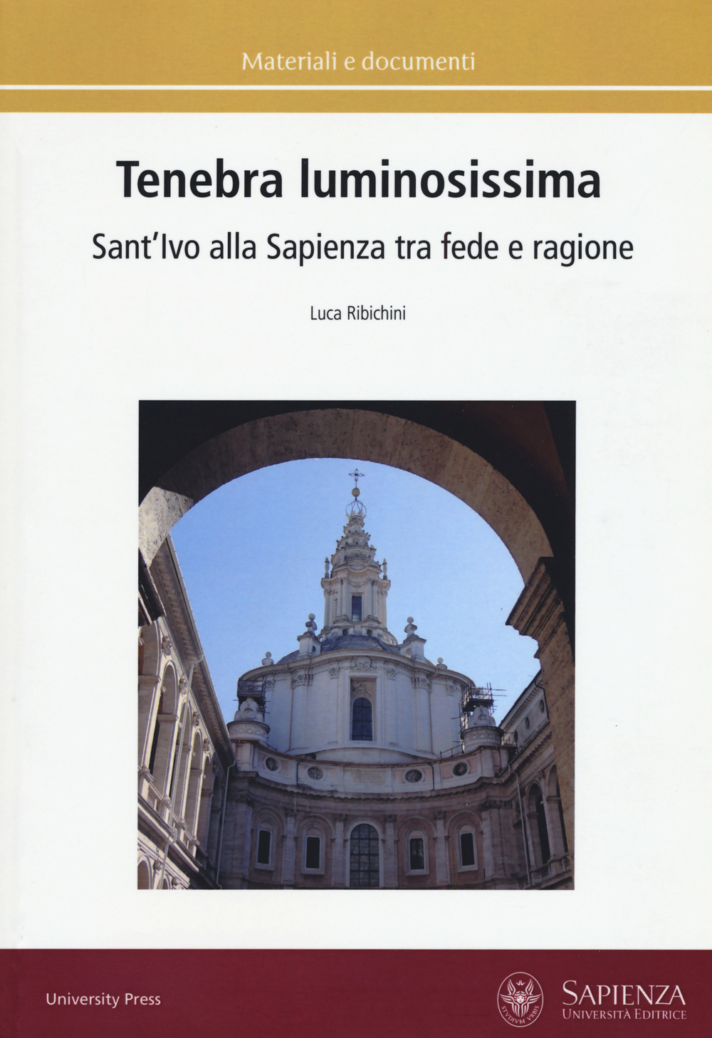 Tenebra luminosissima. Sant'Ivo alla Sapienza tra fede e ragione. Riflessioni su una ipotesi generativa. Ediz. a colori