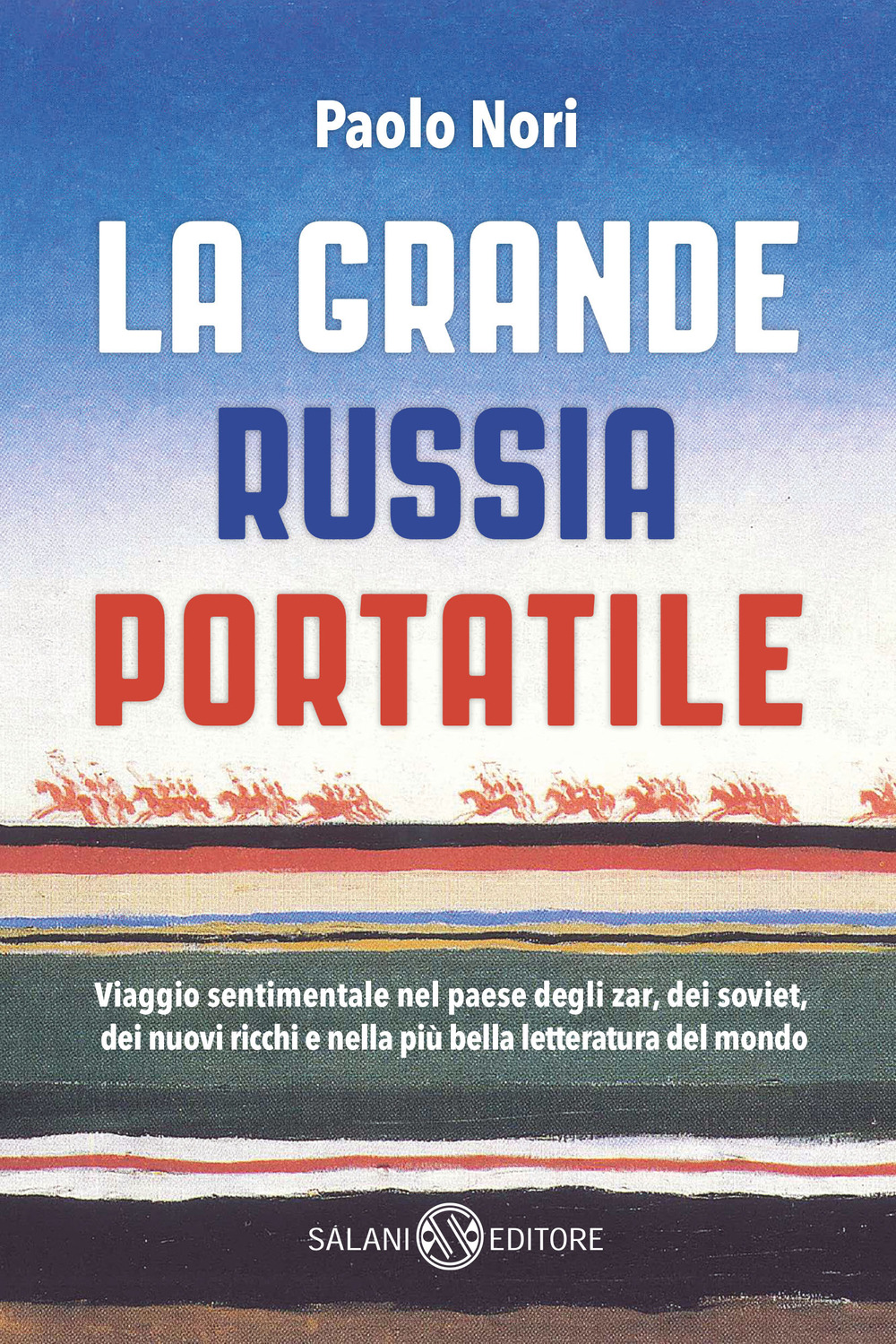 La grande Russia portatile. Viaggio sentimentale nel paese degli zar dei soviet, dei nuovi ricchi e nella più bella letteratura del mondo