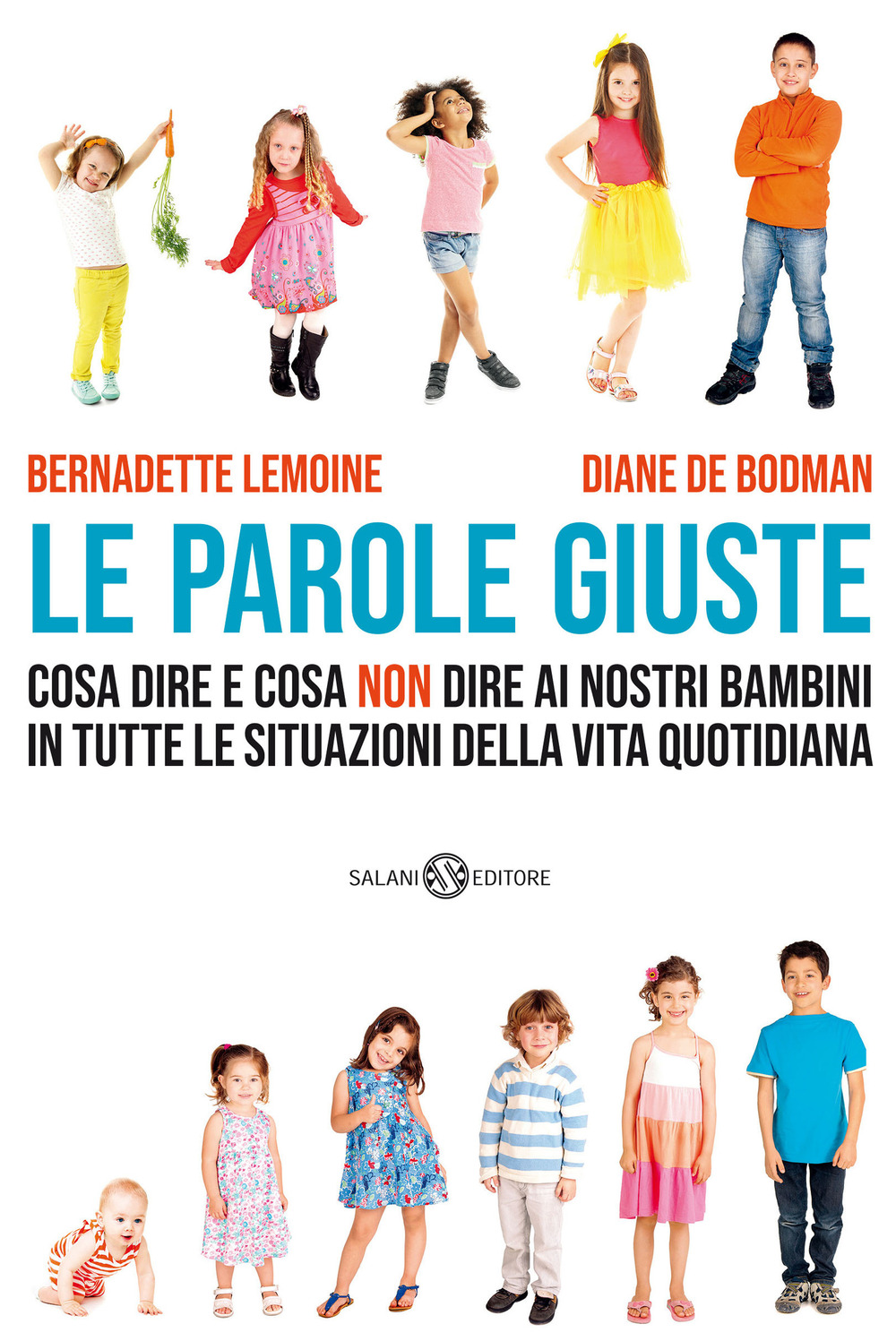 Le parole giuste. Cosa dire e cosa non dire ai nostri bambini in tutte le situazioni della vita quotidiana