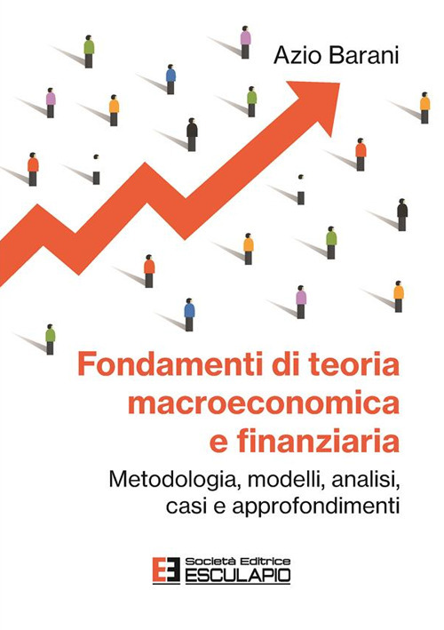 Fondamenti di teoria macroeconomica e finanziaria. Metodologia, modelli, analisi, casi e approfondimenti